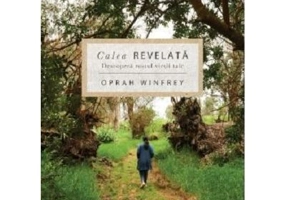 Calea revelata. Descopera rostul vietii tale - Oprah Winfrey