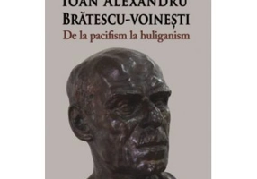 Ioan Alexandru Bratescu-Voinesti, de la pacifism la huliganism - Dinu Balan