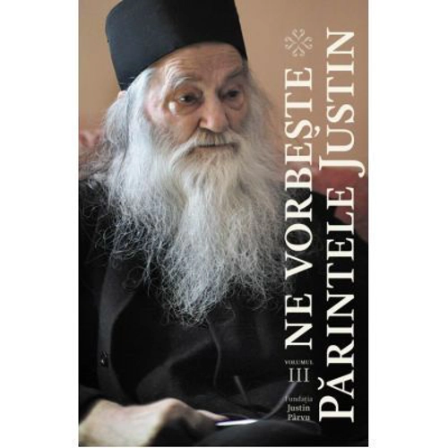 Ne vorbeste parintele Justin. Volumul 3