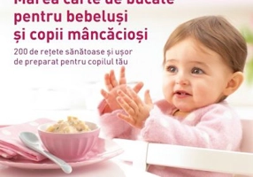 Marea carte de bucate pentru bebelusi mancaciosi. 200 de retete sanatoase si usor de preparat pentru copilul tau - Annabel Karmel