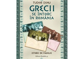 Grecii se intorc in romania. Istorii de familie - Tudor Dinu