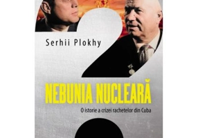 Nebunia nucleara. O istorie a crizei rachetelor din Cuba - Serhii Plokhy