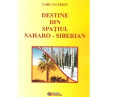 Destine din spatiul Saharo-Siberian - Doru Ciucescu