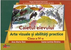 Arte vizuale si abilitati practice, clasa a 4-a. Caietul elevului - Ana-Maria Stan