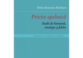 Privire apolinica. Studii de literatura, etnologie si folclor. Perspective comparativ-analitice - Delia-Anamaria Rachisan