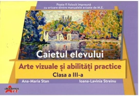 Arte vizuale si abilitati practice, clasa a 3-a. Caietul elevului - Ana-Maria Stan