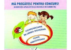 Ma pregatesc pentru concurs! Exercitii aplicative si modele de subiecte. Comunicare in Limba Romana pentru clasa pregatitoare - Adina Grigore