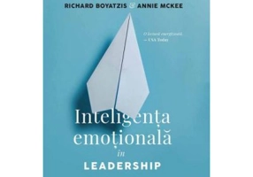 Inteligenta emotionala in Leadership - Daniel Goleman, Richard Boyatzis, Annie McKee