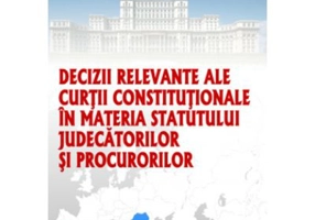 Decizii relevante ale Curtii Constitutionale in materia statutului judecatorilor si procurorilor - Dragos Calin