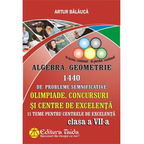Algebra si Geometrie 1440 de probleme semnificative. Olimpiade, concursuri si centre de excelenta, Clasa a 7-a