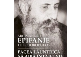 Pacea launtrica sa aiba intaietate. Dialoguri vii despre rosturile crestinului in societate - arhim. Epifanie Teodoropulos