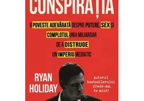 Conspiratia. O poveste adevarata despre putere, sex si complotul unui miliardar de a distruge un imperiu mediatic