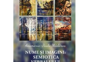 Nume si imagini. Semiotica verbalului pictural - Anamaria-Paula Madaras
