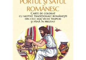 Portul si satul romanesc. Carte de colorat