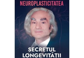Neuroplasticitatea: Secretul longevitatii creierului - Leon Danaila