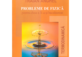 Probleme de fizica pentru clasa a 10-a si bacalaureat. Termodinamica - Traian Anghel