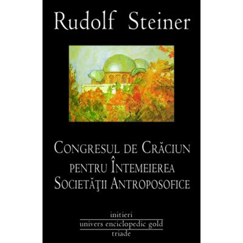 CONGRESUL DE CRACIUN PENTRU INTEMEIEREA SOCIETATII ANTROPOSOFICE - RUDOLF STEINER
