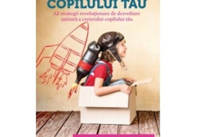 Creierul copilului tau. 12 strategii revolutionare de dezvoltare unitara a creierului copilului tau (editia a 3-a) - Tina Payne Bryson, Daniel Siegel