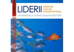 Liderii. Arhetipuri si roluri organizationale. Leadership si cultura organizationala - Vadim Dumitrascu