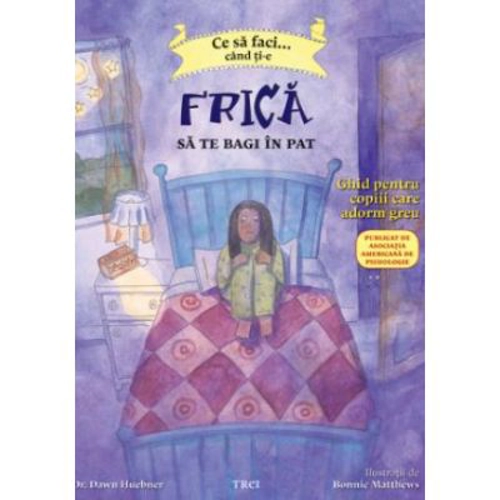 Ce sa faci... cand ti-e frica sa te bagi in pat. Ghid pentru copiii care adorm greu - Dr. Dawn Huebner