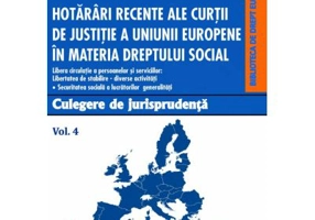 Hotarari recente ale Curtii de Justitie a Uniunii Europene in materia dreptului social. Culegere de jurisprudenta. Volumul 4 - Dragos Calin