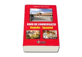 Ghid de conversatie Roman-Spaniol - Emilia Neculai