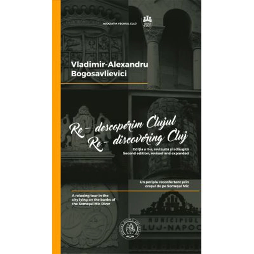 Re-descoperim Clujul I. Un periplu reconfortant prin orasul de pe Somesul Mic. Re-discovering Cluj I. A relaxing tour in the city lying on the banks of the Someșul Mic River