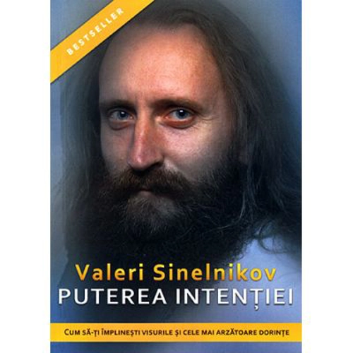 Puterea intentiei. Cum sa-ti implinesti visurile si cele mai arzatoare dorinte - Valeri Sinelnikov
