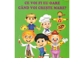Ce voi fi eu oare cand voi creste mare?