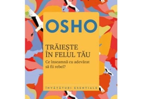 Traieste in felul tau. Ce inseamna cu adevarat sa fii rebel - Osho