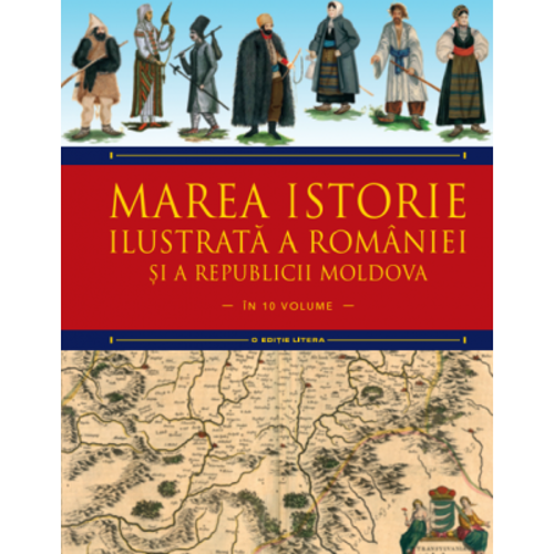 Marea istorie ilustrata a Romaniei si a Republicii Moldova. Volumul 5