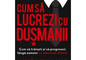 Cum sa lucrezi cu dusmanii. Cum sa traiesti si sa progresezi langa oameni cu adevarat dificili - Mike Leibling