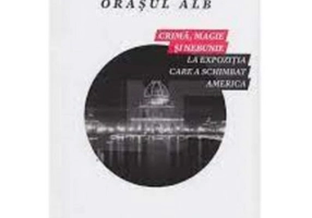 Diavolul din orasul alb. Crima, magie si nebunie la expozitia care a schimbat America