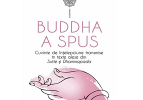 Buddha a spus. Cuvinte de intelepciune transmise in texte alese din Sutte si Dhammapada - Walpola Rahula