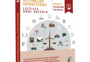 Protectia victimelor infractiunii. Lectiile unui deceniu - Laura Maria Stanila, Ioana Celina Pasca