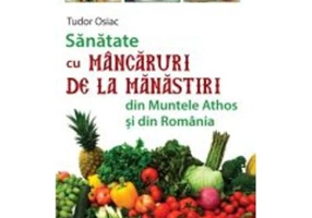 Sanatate cu mancaruri de la manastiri din Muntele Athos si din Romania - Tudor Osiac