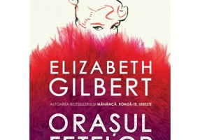 Orasul fetelor - Elizabeth Gilbert