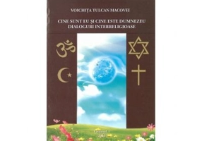 Cine sunt eu si cine este Dumnezeu? Dialoguri interreligioase. Volumul I - Voichita Tulcan Macovei