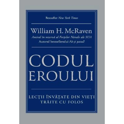 Codul eroului. Lectii invatate din vieti traite cu folos - William H. McRaven