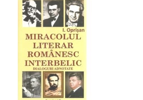 Miracolul literar romanesc interbelic. Dialoguri adnotate - I. Oprisan