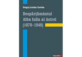 Despartamantul Alba Iulia al Astrei (1870–1948) - Dragos Lucian Curelea