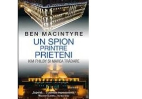 Un spion printre prieteni. Kim Philby si marea tradare - Ben McIntyre