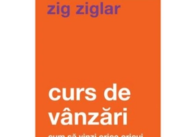 Curs de vanzari. Cum sa vinzi orice oricui - Zig Ziglar