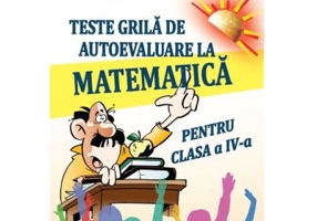 Teste grila de autoevaluare la matematica pentru clasa a 4-a - Gheorghe Adalbert Schneider