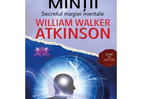 Puterea Mintii. Secretul magiei mentale - William Walker Atkinson