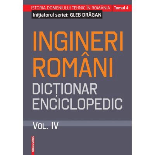 Ingineri romani. Dictionar enciclopedic. Volumul 4 - Gleb Dragan