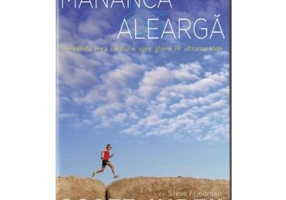 Mananca si alearga. Incredibila mea calatorie spre glorie in ultramaraton