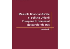 Masurile financiar‑fiscale si politica Uniunii Europene in domeniul ajutoarelor de stat - Ioan Lazar