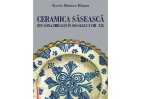 Ceramica saseasca din zona Sibiului in secolele 18-19 - Karla Bianca Rosca