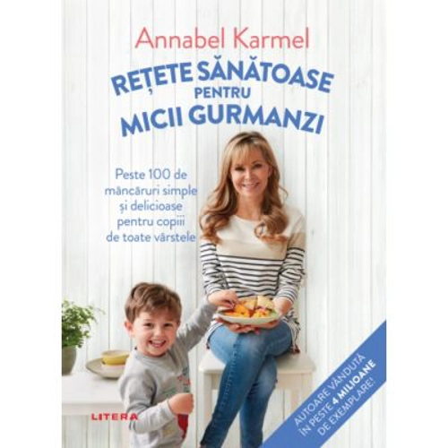 Retete sanatoase pentru micii gurmanzi - Annabel Karmel
